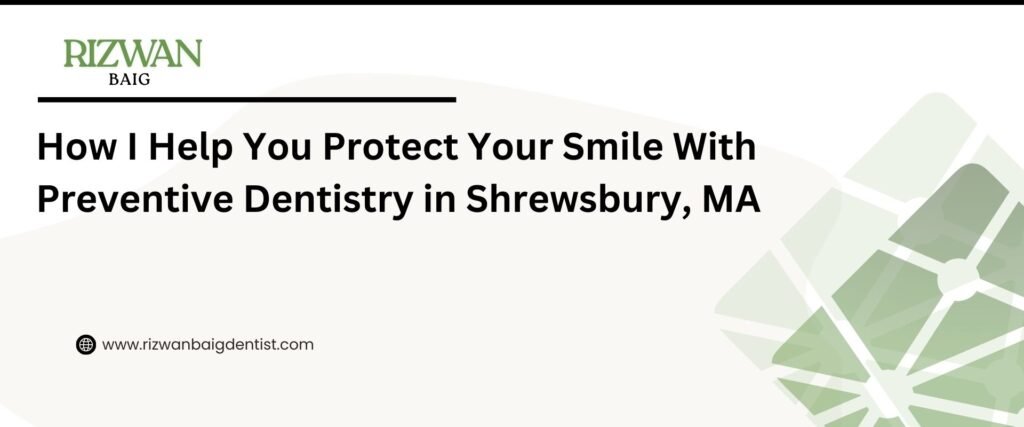 How I Help You Protect Your Smile With Preventive Dentistry in Shrewsbury, MA